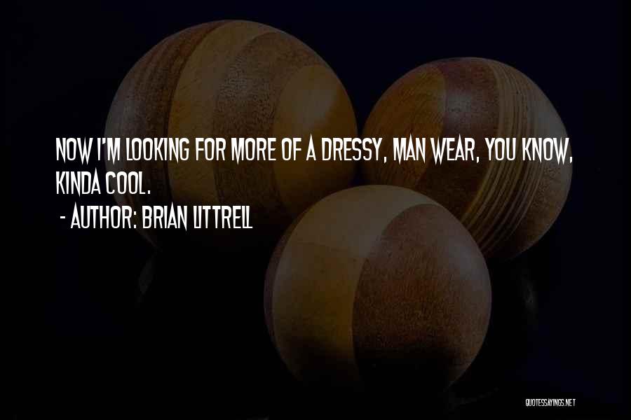 Brian Littrell Quotes: Now I'm Looking For More Of A Dressy, Man Wear, You Know, Kinda Cool.
