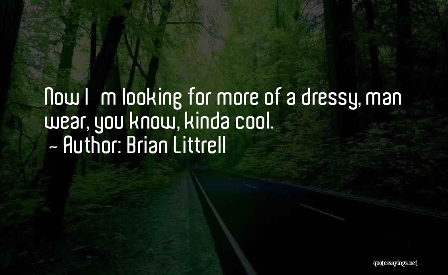 Brian Littrell Quotes: Now I'm Looking For More Of A Dressy, Man Wear, You Know, Kinda Cool.
