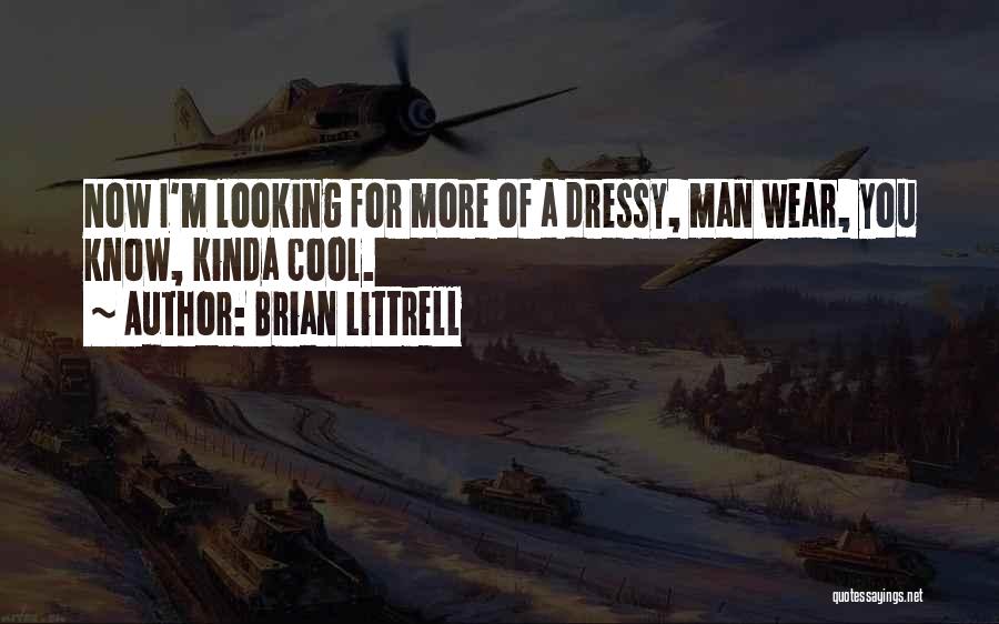 Brian Littrell Quotes: Now I'm Looking For More Of A Dressy, Man Wear, You Know, Kinda Cool.