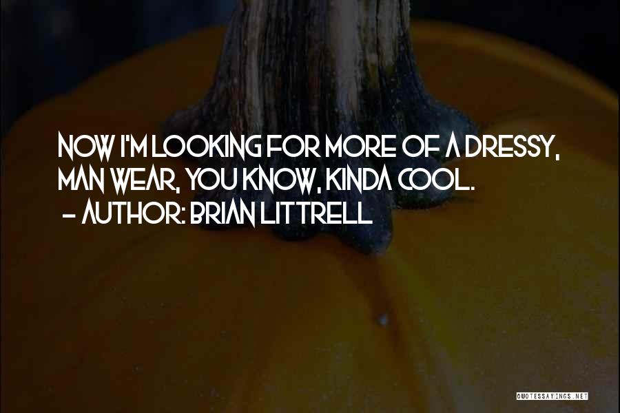 Brian Littrell Quotes: Now I'm Looking For More Of A Dressy, Man Wear, You Know, Kinda Cool.