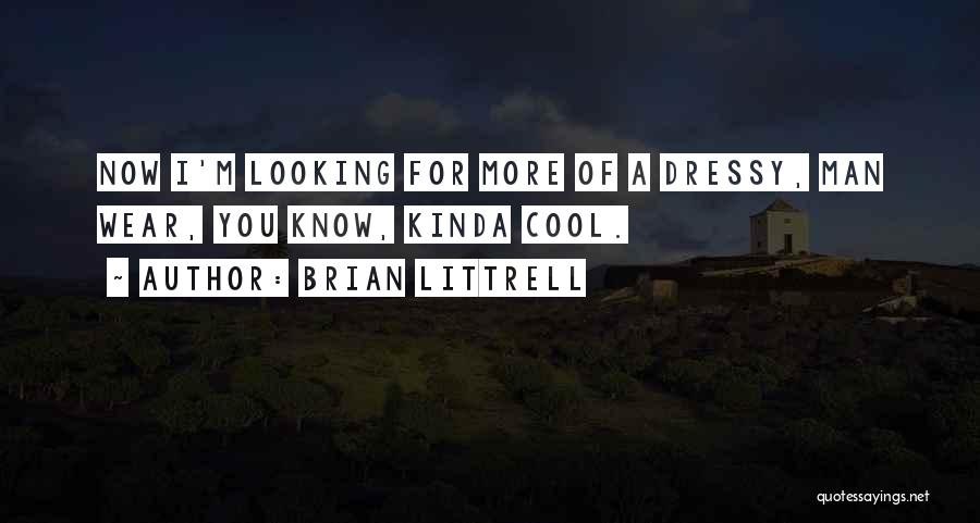 Brian Littrell Quotes: Now I'm Looking For More Of A Dressy, Man Wear, You Know, Kinda Cool.