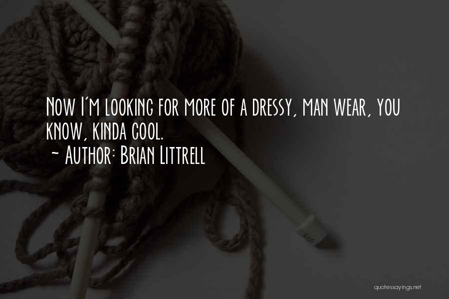 Brian Littrell Quotes: Now I'm Looking For More Of A Dressy, Man Wear, You Know, Kinda Cool.