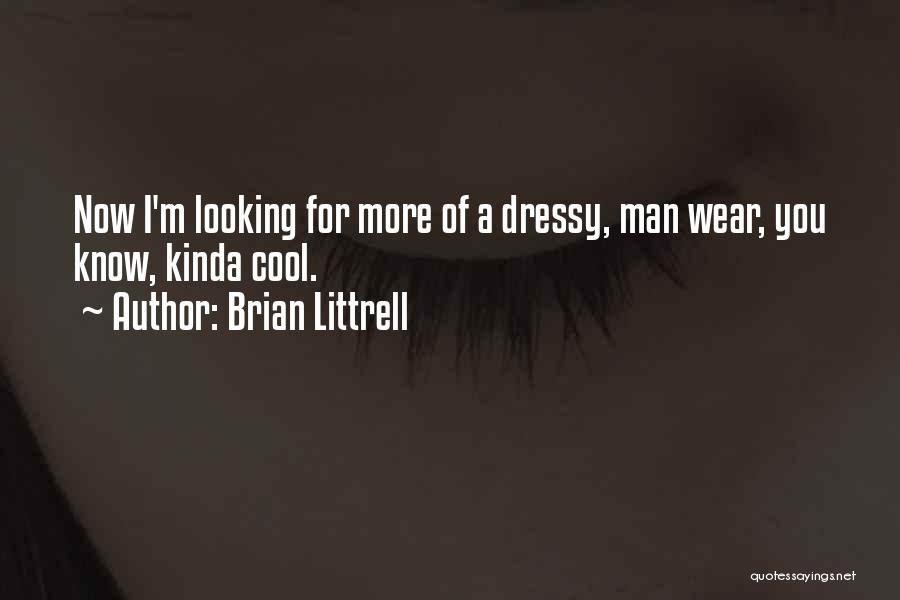 Brian Littrell Quotes: Now I'm Looking For More Of A Dressy, Man Wear, You Know, Kinda Cool.