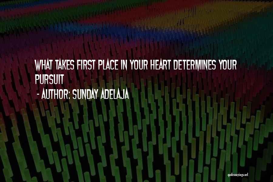 Sunday Adelaja Quotes: What Takes First Place In Your Heart Determines Your Pursuit