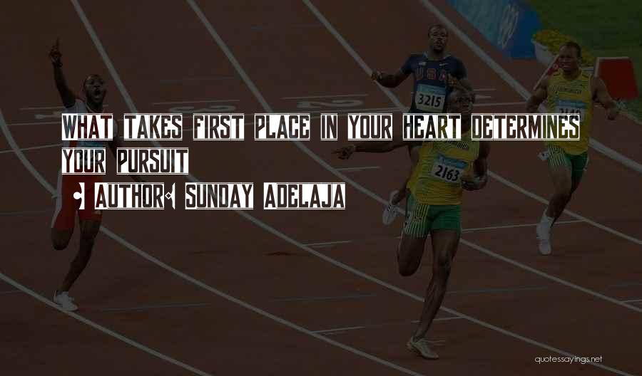 Sunday Adelaja Quotes: What Takes First Place In Your Heart Determines Your Pursuit
