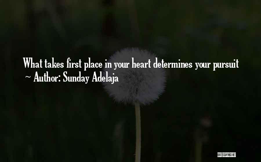 Sunday Adelaja Quotes: What Takes First Place In Your Heart Determines Your Pursuit