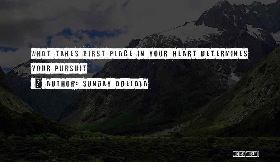 Sunday Adelaja Quotes: What Takes First Place In Your Heart Determines Your Pursuit