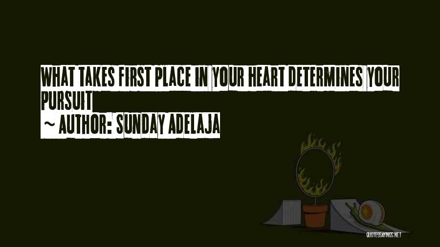 Sunday Adelaja Quotes: What Takes First Place In Your Heart Determines Your Pursuit