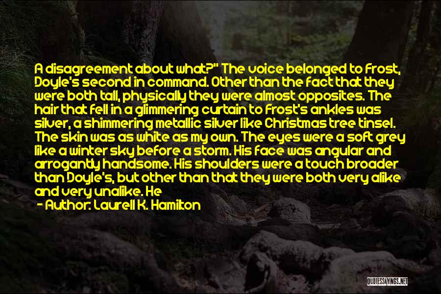 Laurell K. Hamilton Quotes: A Disagreement About What? The Voice Belonged To Frost, Doyle's Second In Command. Other Than The Fact That They Were