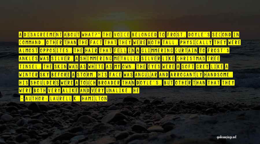 Laurell K. Hamilton Quotes: A Disagreement About What? The Voice Belonged To Frost, Doyle's Second In Command. Other Than The Fact That They Were