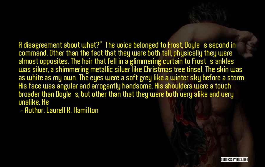 Laurell K. Hamilton Quotes: A Disagreement About What? The Voice Belonged To Frost, Doyle's Second In Command. Other Than The Fact That They Were