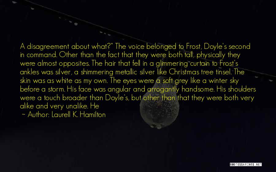 Laurell K. Hamilton Quotes: A Disagreement About What? The Voice Belonged To Frost, Doyle's Second In Command. Other Than The Fact That They Were