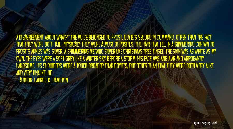 Laurell K. Hamilton Quotes: A Disagreement About What? The Voice Belonged To Frost, Doyle's Second In Command. Other Than The Fact That They Were