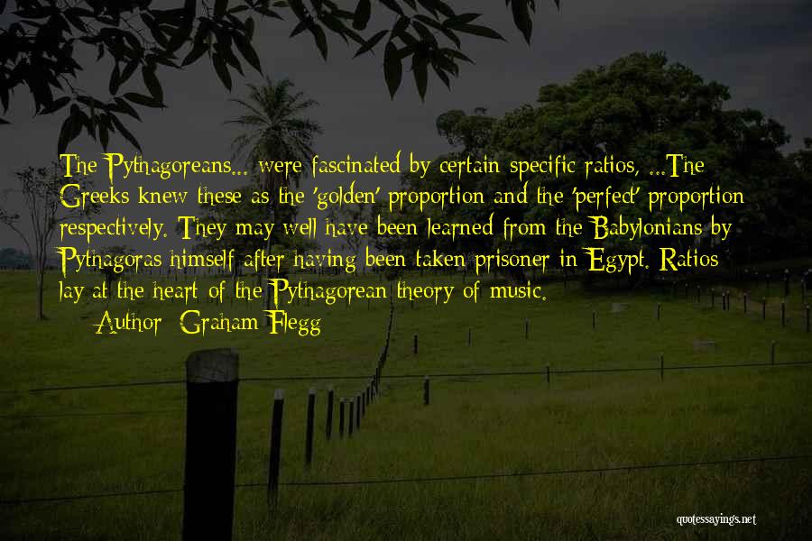 Graham Flegg Quotes: The Pythagoreans... Were Fascinated By Certain Specific Ratios, ...the Greeks Knew These As The 'golden' Proportion And The 'perfect' Proportion