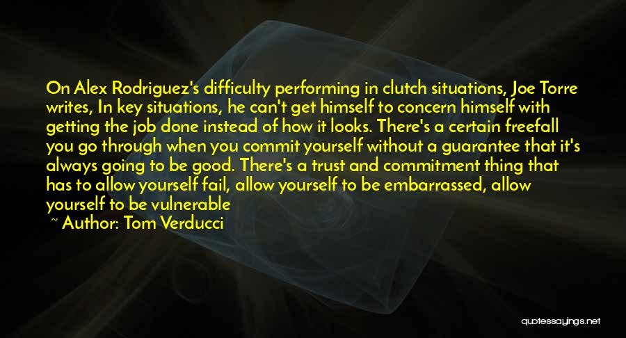 Tom Verducci Quotes: On Alex Rodriguez's Difficulty Performing In Clutch Situations, Joe Torre Writes, In Key Situations, He Can't Get Himself To Concern