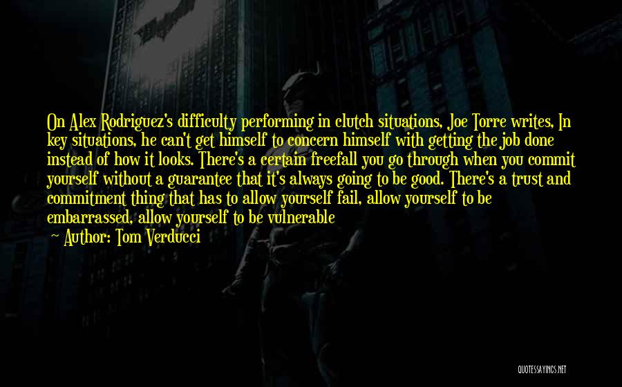Tom Verducci Quotes: On Alex Rodriguez's Difficulty Performing In Clutch Situations, Joe Torre Writes, In Key Situations, He Can't Get Himself To Concern