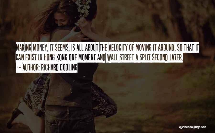 Richard Dooling Quotes: Making Money, It Seems, Is All About The Velocity Of Moving It Around, So That It Can Exist In Hong