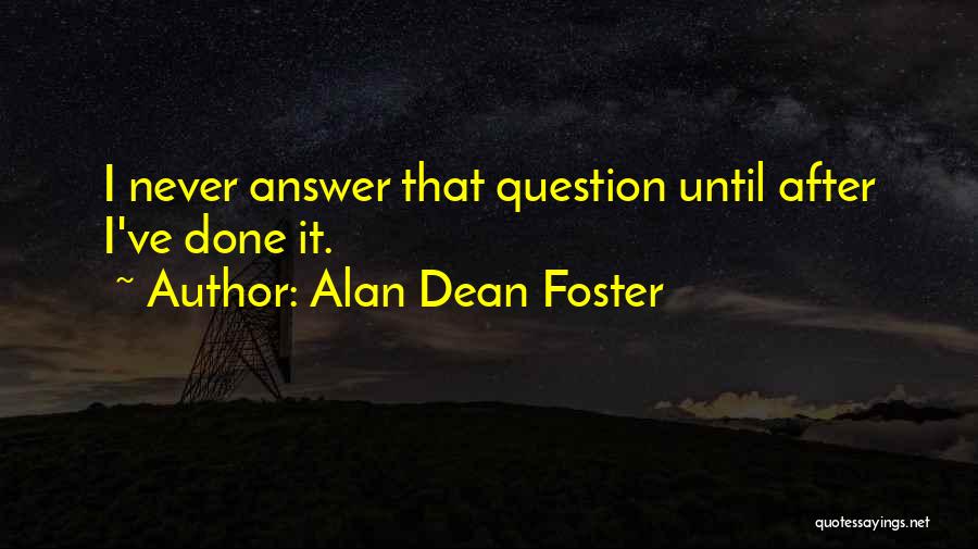 Alan Dean Foster Quotes: I Never Answer That Question Until After I've Done It.