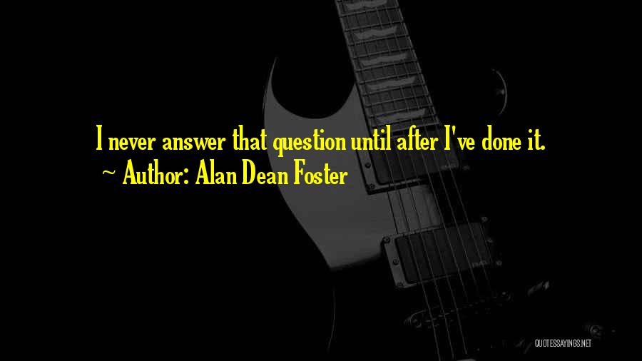 Alan Dean Foster Quotes: I Never Answer That Question Until After I've Done It.