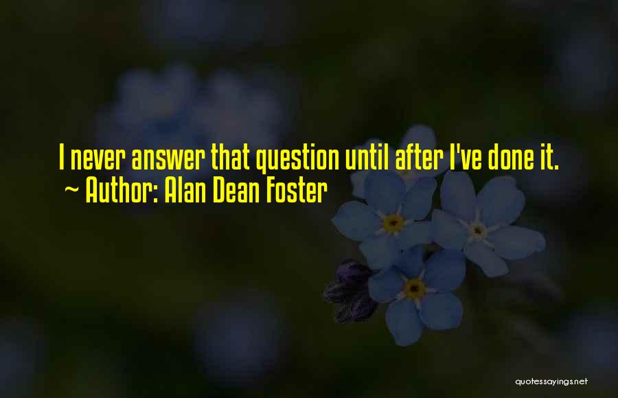 Alan Dean Foster Quotes: I Never Answer That Question Until After I've Done It.