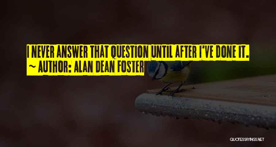 Alan Dean Foster Quotes: I Never Answer That Question Until After I've Done It.