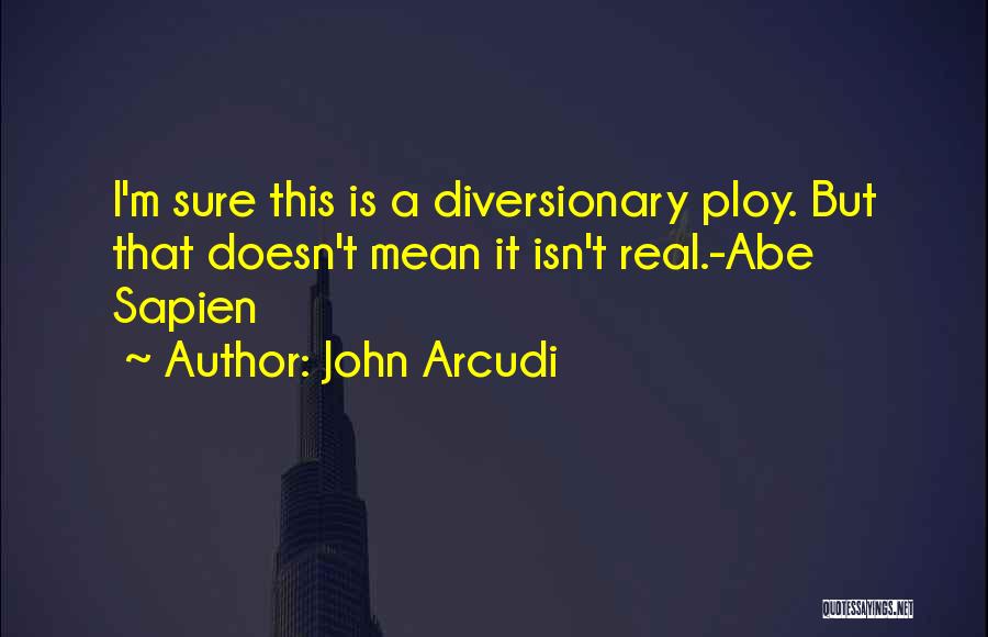 John Arcudi Quotes: I'm Sure This Is A Diversionary Ploy. But That Doesn't Mean It Isn't Real.-abe Sapien