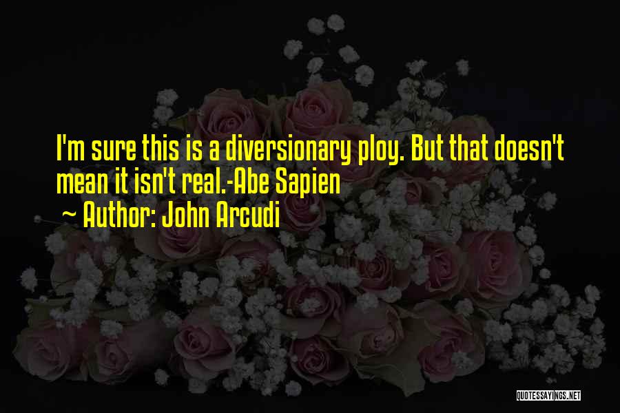 John Arcudi Quotes: I'm Sure This Is A Diversionary Ploy. But That Doesn't Mean It Isn't Real.-abe Sapien