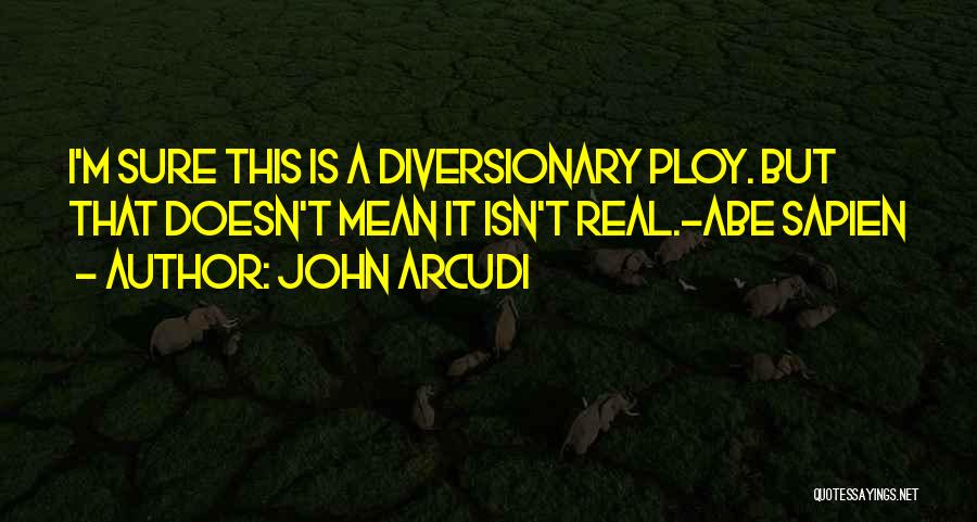 John Arcudi Quotes: I'm Sure This Is A Diversionary Ploy. But That Doesn't Mean It Isn't Real.-abe Sapien