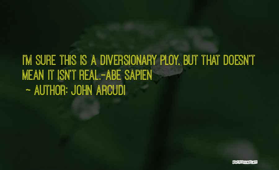 John Arcudi Quotes: I'm Sure This Is A Diversionary Ploy. But That Doesn't Mean It Isn't Real.-abe Sapien