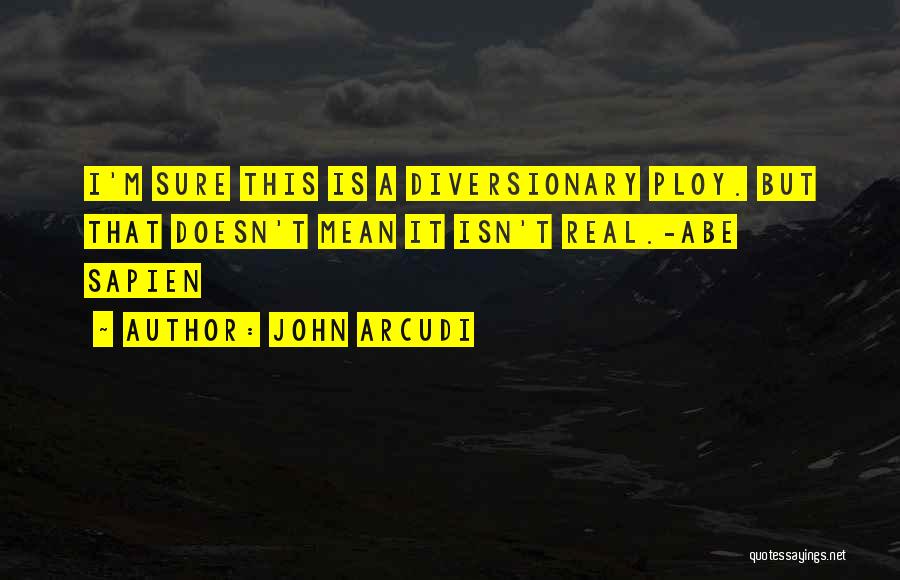 John Arcudi Quotes: I'm Sure This Is A Diversionary Ploy. But That Doesn't Mean It Isn't Real.-abe Sapien