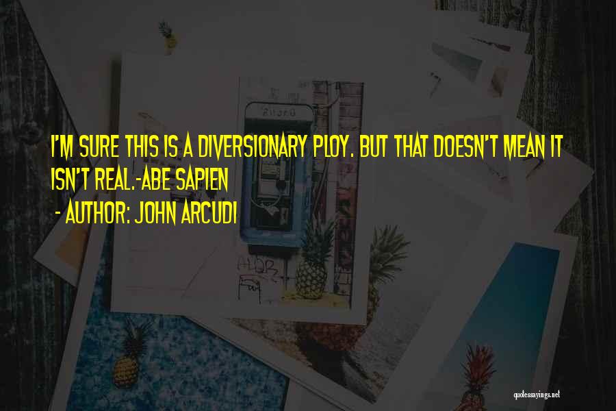 John Arcudi Quotes: I'm Sure This Is A Diversionary Ploy. But That Doesn't Mean It Isn't Real.-abe Sapien