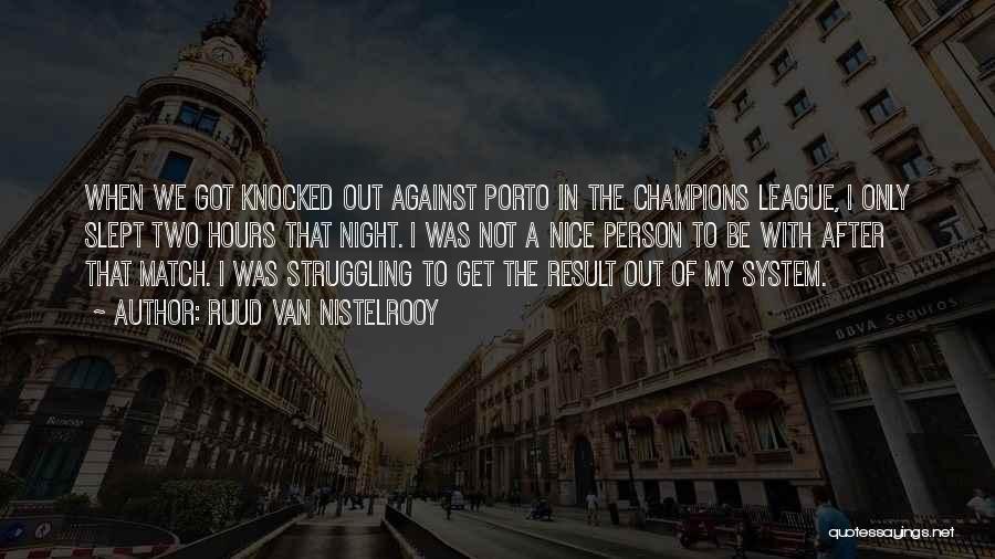 Ruud Van Nistelrooy Quotes: When We Got Knocked Out Against Porto In The Champions League, I Only Slept Two Hours That Night. I Was