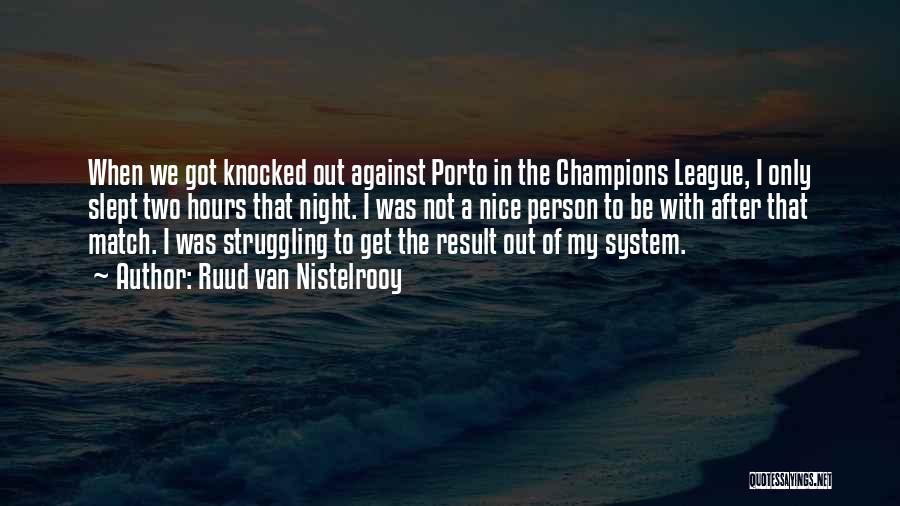 Ruud Van Nistelrooy Quotes: When We Got Knocked Out Against Porto In The Champions League, I Only Slept Two Hours That Night. I Was