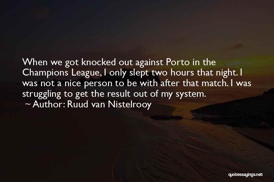 Ruud Van Nistelrooy Quotes: When We Got Knocked Out Against Porto In The Champions League, I Only Slept Two Hours That Night. I Was