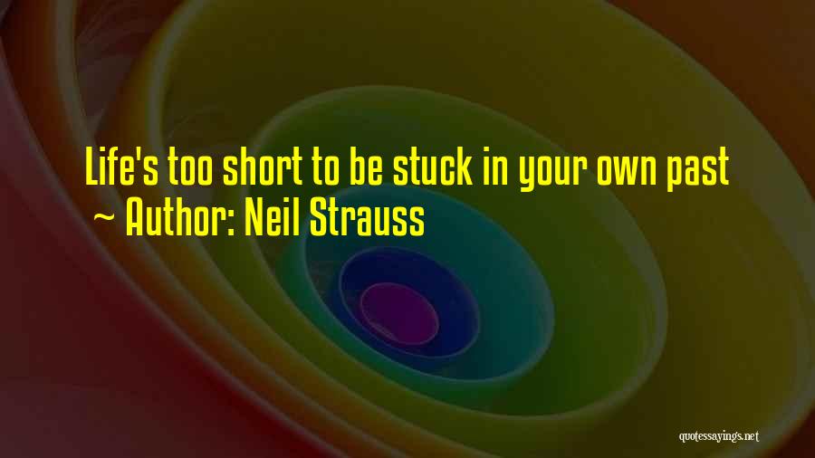 Neil Strauss Quotes: Life's Too Short To Be Stuck In Your Own Past