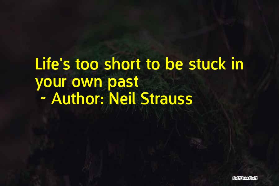 Neil Strauss Quotes: Life's Too Short To Be Stuck In Your Own Past