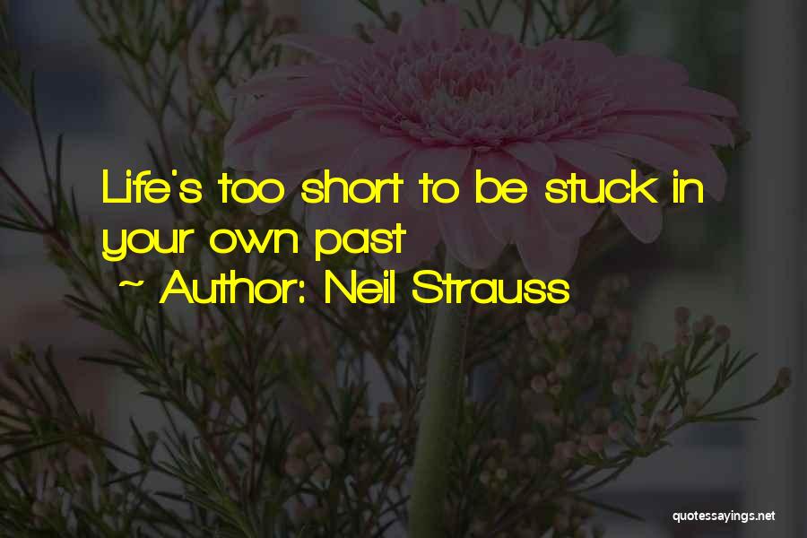 Neil Strauss Quotes: Life's Too Short To Be Stuck In Your Own Past