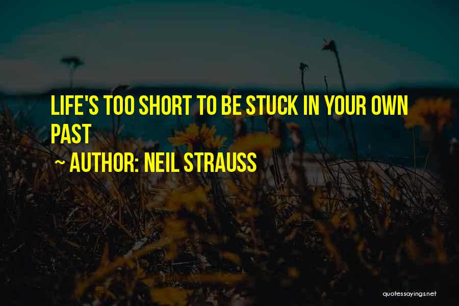 Neil Strauss Quotes: Life's Too Short To Be Stuck In Your Own Past