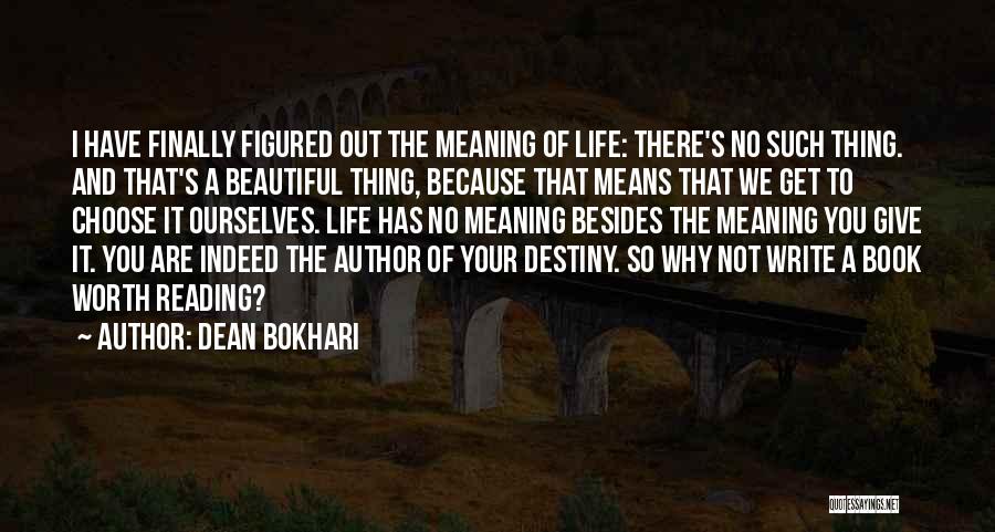 Dean Bokhari Quotes: I Have Finally Figured Out The Meaning Of Life: There's No Such Thing. And That's A Beautiful Thing, Because That