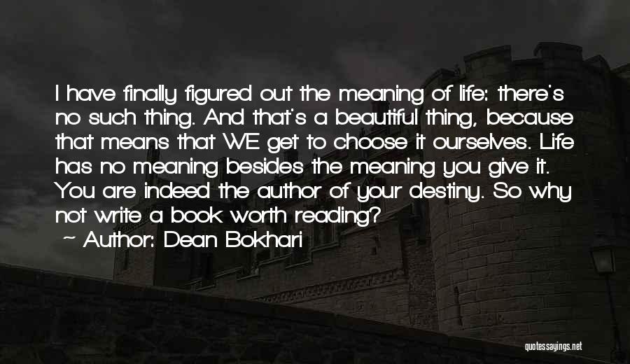 Dean Bokhari Quotes: I Have Finally Figured Out The Meaning Of Life: There's No Such Thing. And That's A Beautiful Thing, Because That