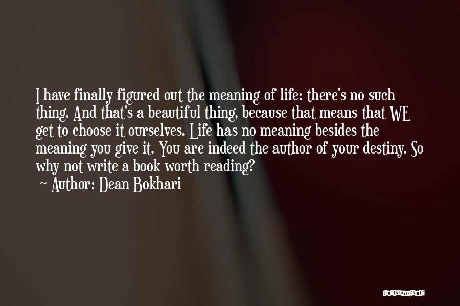 Dean Bokhari Quotes: I Have Finally Figured Out The Meaning Of Life: There's No Such Thing. And That's A Beautiful Thing, Because That