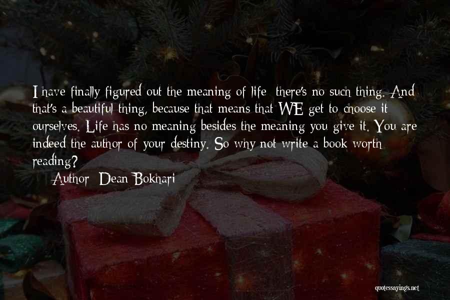 Dean Bokhari Quotes: I Have Finally Figured Out The Meaning Of Life: There's No Such Thing. And That's A Beautiful Thing, Because That