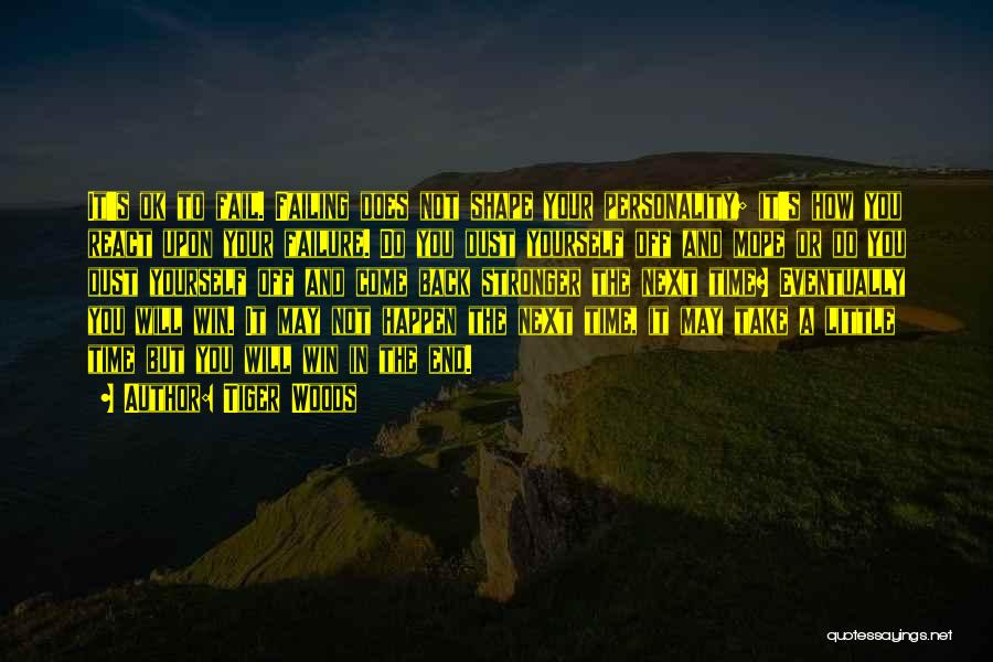 Tiger Woods Quotes: It's Ok To Fail. Failing Does Not Shape Your Personality; It's How You React Upon Your Failure. Do You Dust