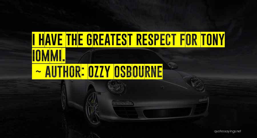 Ozzy Osbourne Quotes: I Have The Greatest Respect For Tony Iommi.