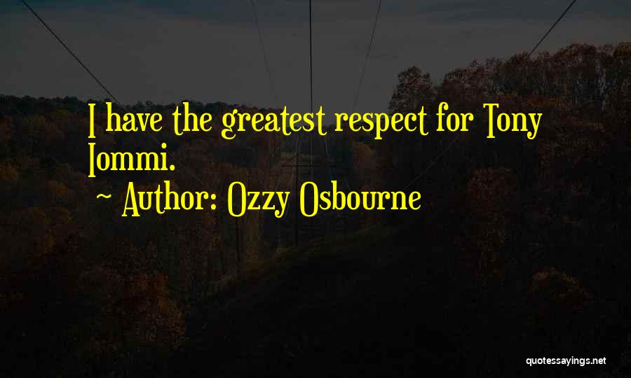 Ozzy Osbourne Quotes: I Have The Greatest Respect For Tony Iommi.