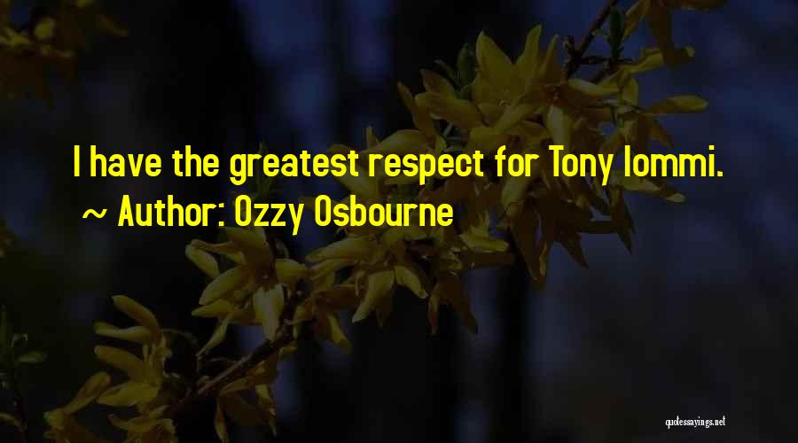 Ozzy Osbourne Quotes: I Have The Greatest Respect For Tony Iommi.