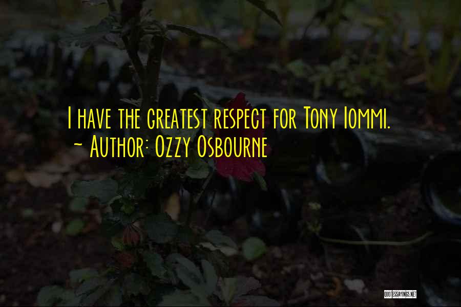 Ozzy Osbourne Quotes: I Have The Greatest Respect For Tony Iommi.