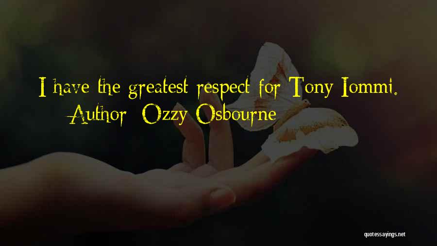 Ozzy Osbourne Quotes: I Have The Greatest Respect For Tony Iommi.