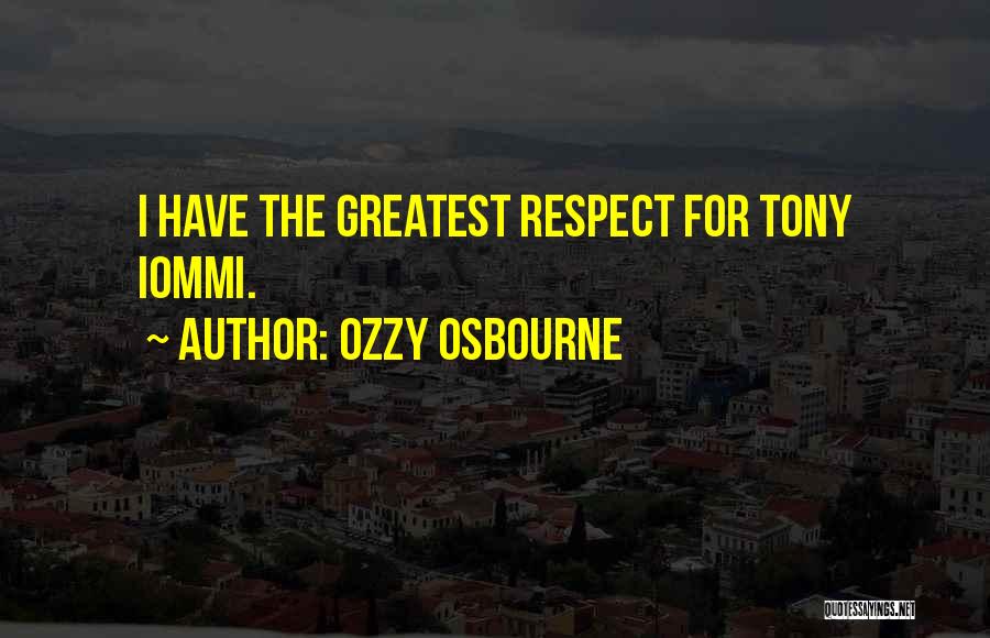 Ozzy Osbourne Quotes: I Have The Greatest Respect For Tony Iommi.