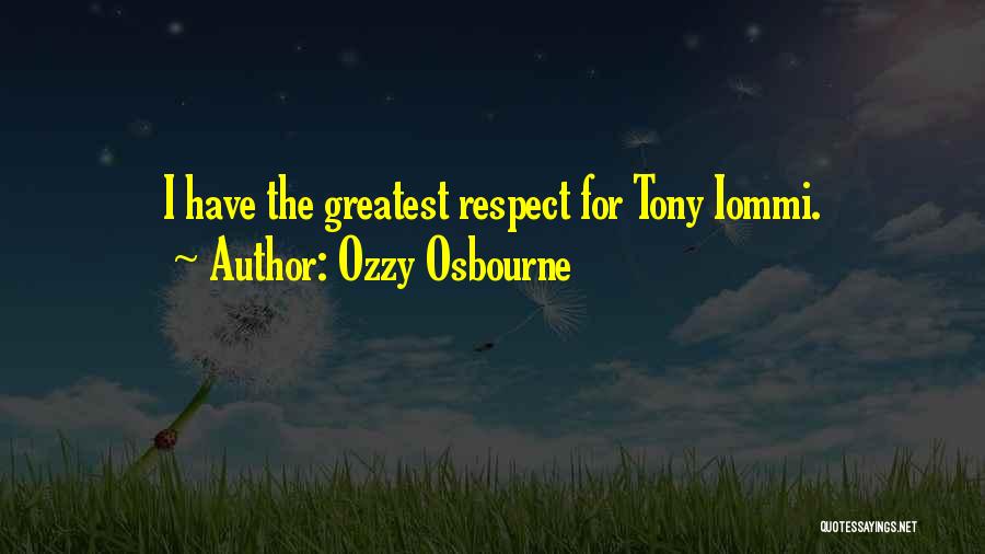 Ozzy Osbourne Quotes: I Have The Greatest Respect For Tony Iommi.